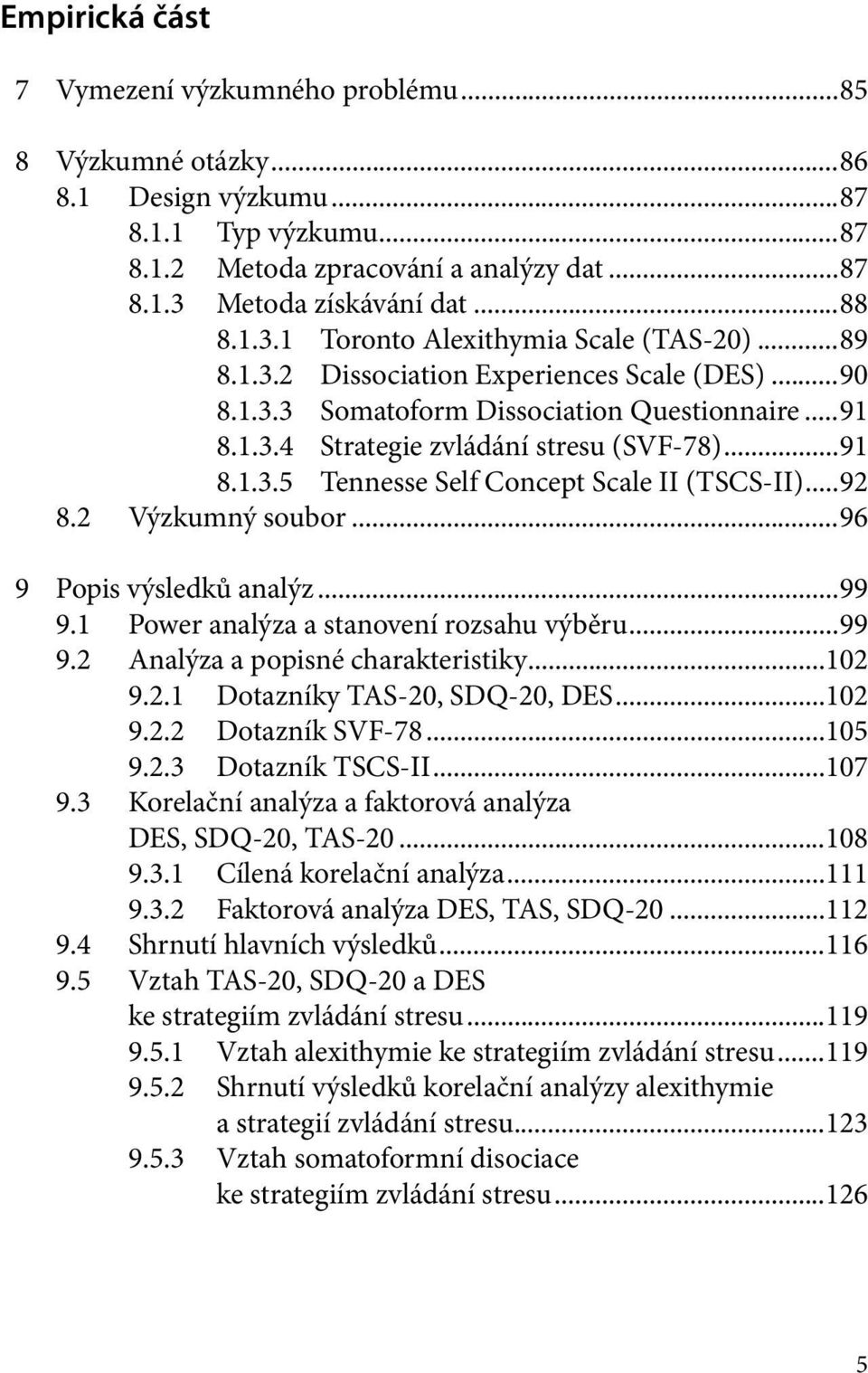 ..91 8.1.3.5 Tennesse Self Concept Scale II (TSCS-II)...92 8.2 Výzkumný soubor...96 9 Popis výsledků analýz...99 9.1 Power analýza a stanovení rozsahu výběru...99 9.2 Analýza a popisné charakteristiky.