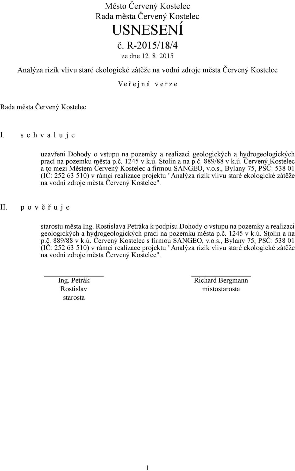 Stolín a na p.č. 889/88 v k.ú. Červený Kostelec a to mezi Městem Červený Kostelec a firmou SANGEO, v.o.s., Bylany 75, PSČ: 538 01 (IČ: 252 63 510) v rámci realizace projektu "Analýza rizik vlivu staré ekologické zátěže na vodní zdroje města Červený Kostelec".