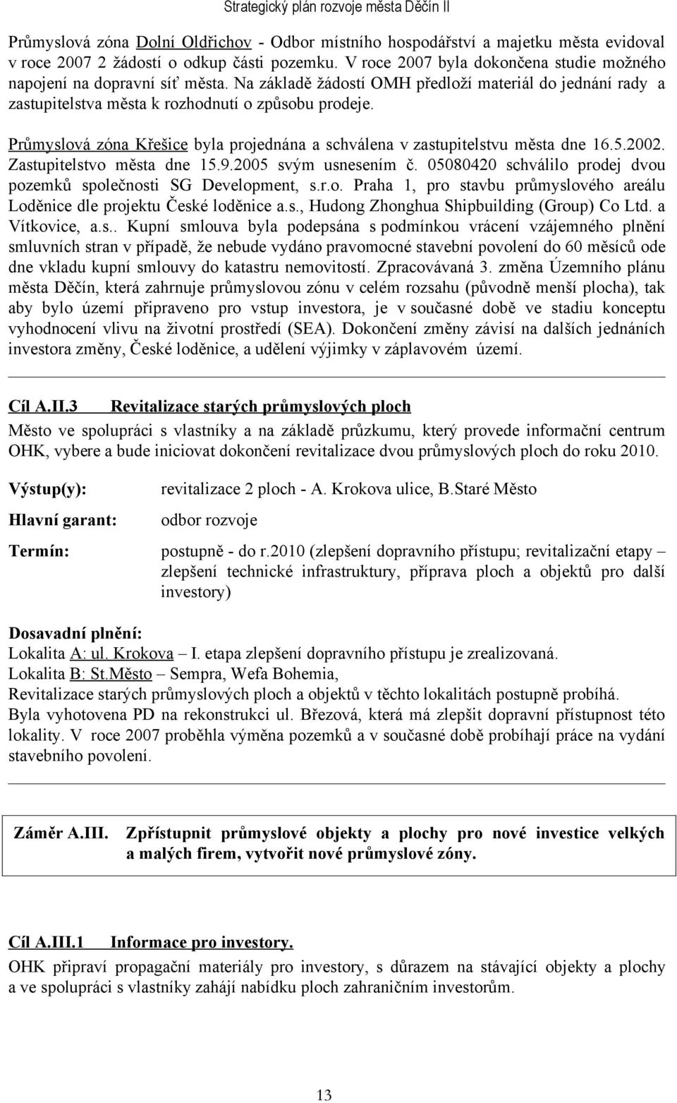 Průmyslová zóna Křešice byla projednána a schválena v zastupitelstvu města dne 16.5.2002. Zastupitelstvo města dne 15.9.2005 svým usnesením č.