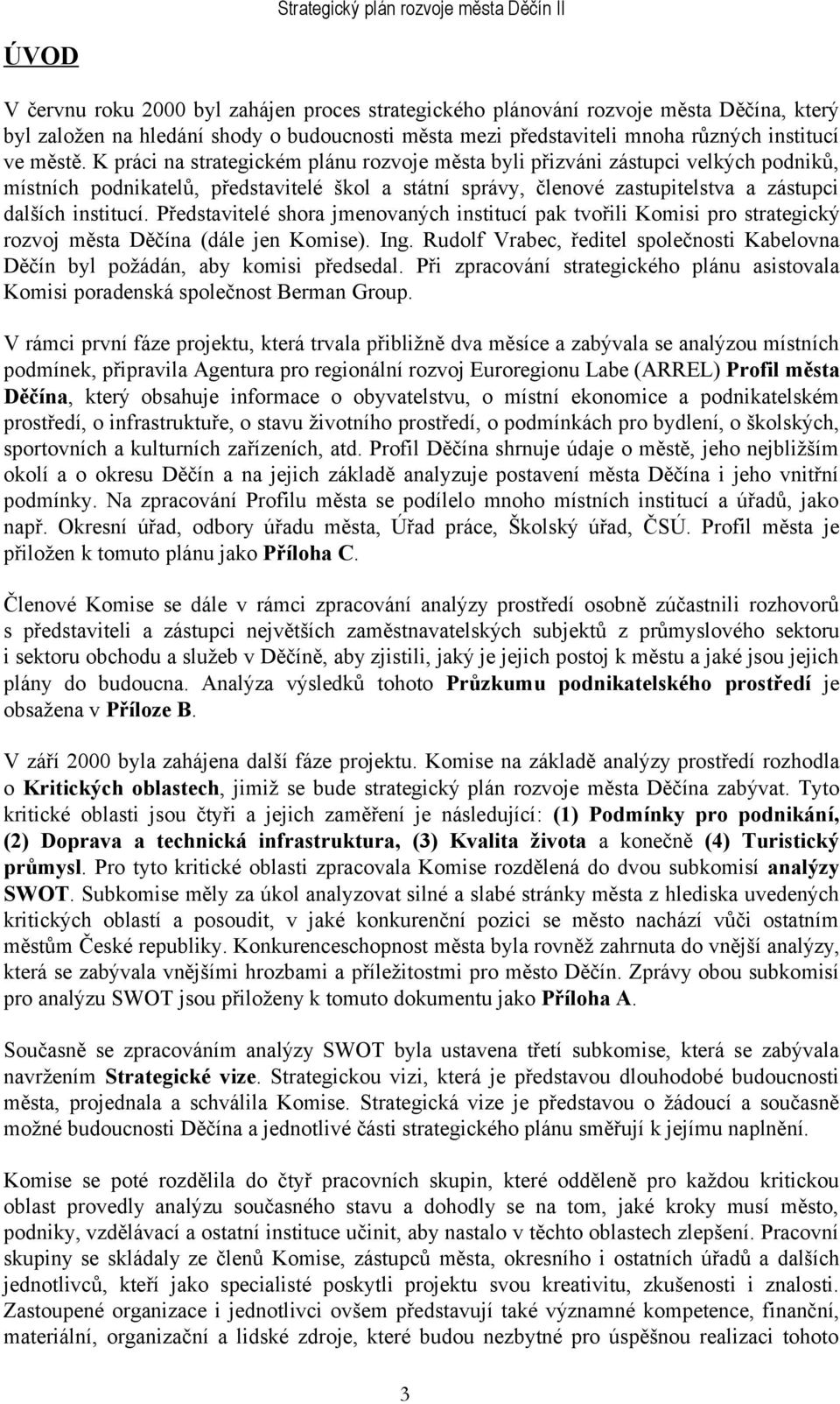 Představitelé shora jmenovaných institucí pak tvořili Komisi pro strategický rozvoj města Děčína (dále jen Komise). Ing.