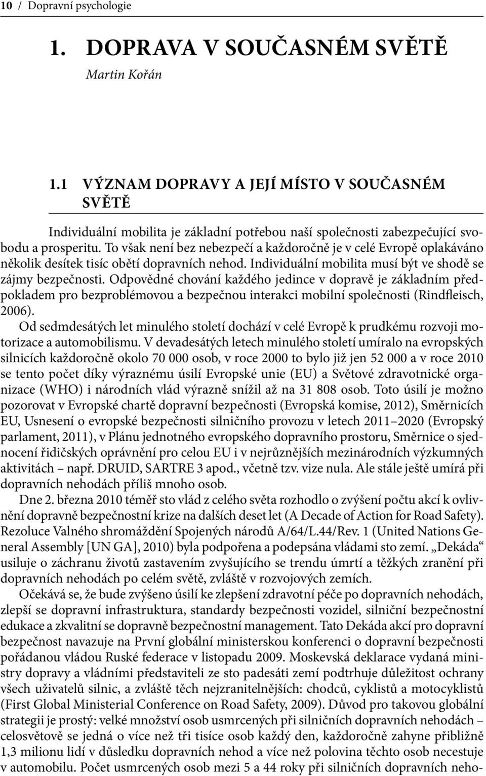 To však není bez nebezpečí a každoročně je v celé Evropě oplakáváno několik desítek tisíc obětí dopravních nehod. Individuální mobilita musí být ve shodě se zájmy bezpečnosti.