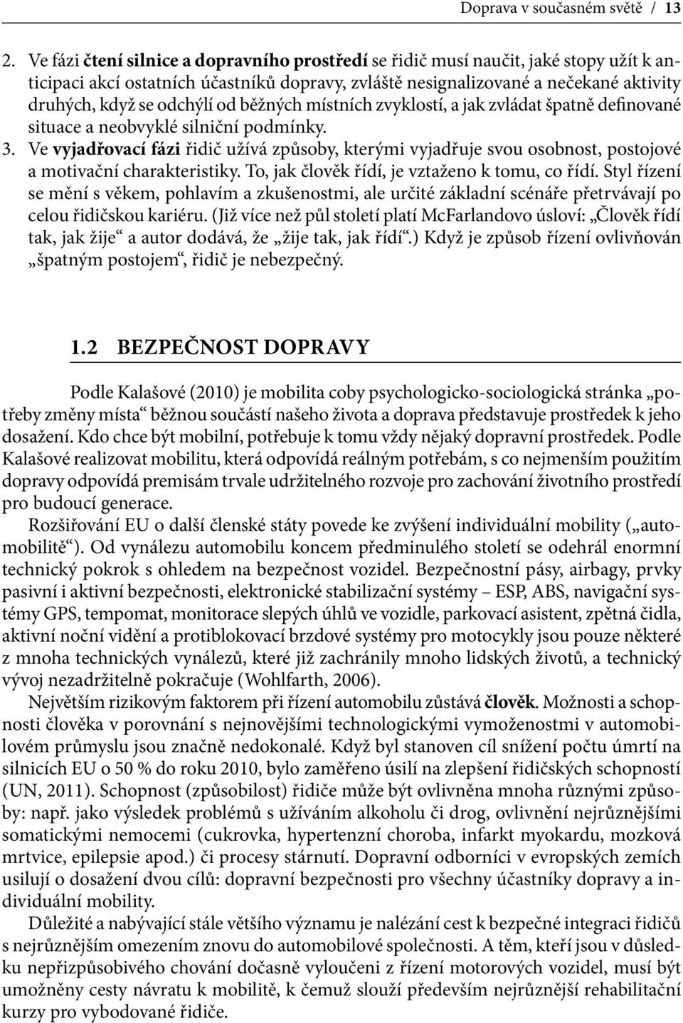 od běžných místních zvyklostí, a jak zvládat špatně definované situace a neobvyklé silniční podmínky. 3.