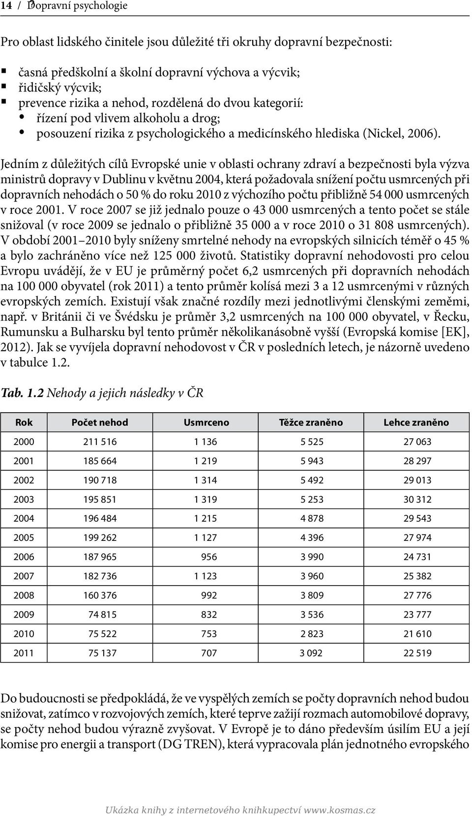 dvou kategorií: yřízení pod vlivem alkoholu a drog; yposouzení rizika z psychologického a medicínského hlediska (Nickel, 2006).