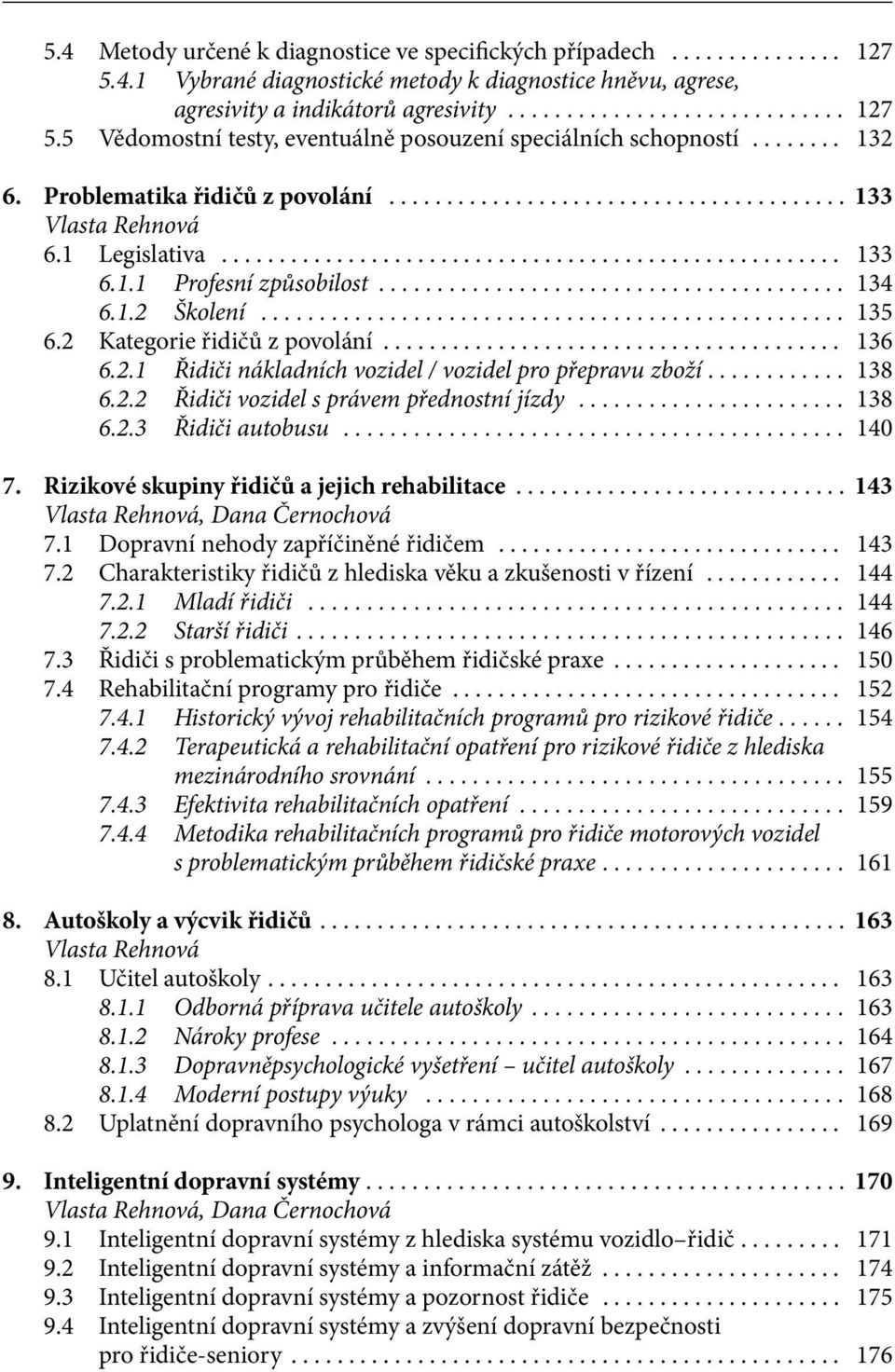 .. 138 6.2.2 Řidiči vozidel s právem přednostní jízdy... 138 6.2.3 Řidiči autobusu... 140 7. Rizikové skupiny řidičů a jejich rehabilitace... 143 Vlasta Rehnová, Dana Černochová 7.