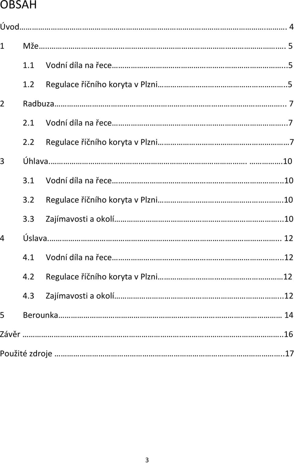 1 Vodní díla na řece...10 3.2 Regulace říčního koryta v Plzni...10 3.3 Zajímavosti a okolí...10 4 Úslava.... 12 4.