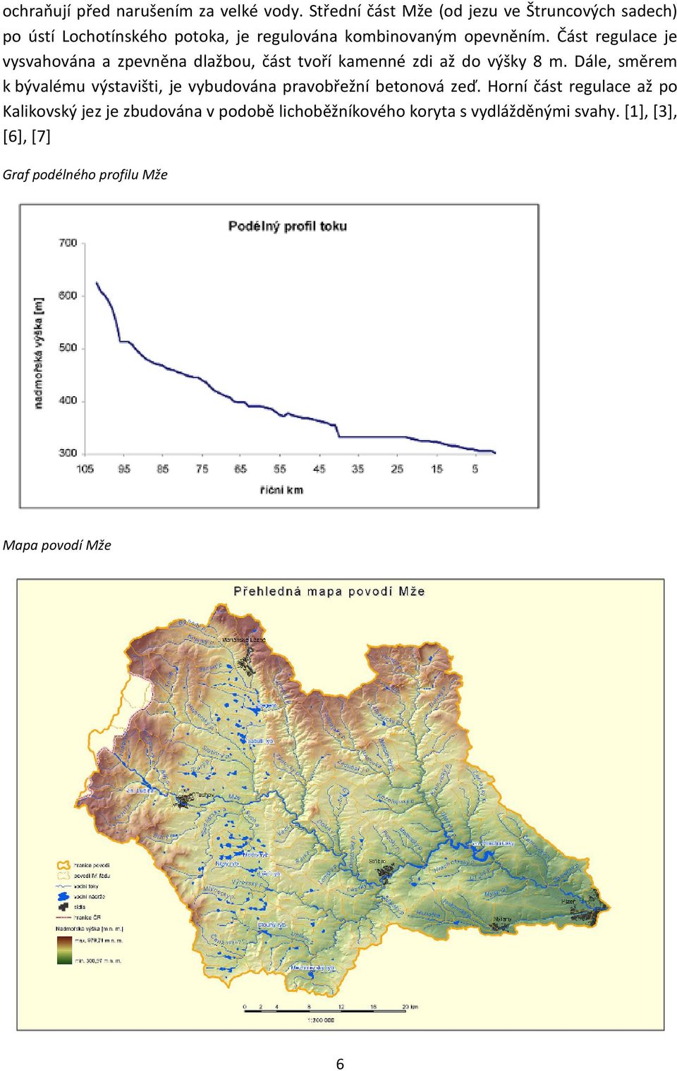 Část regulace je vysvahována a zpevněna dlažbou, část tvoří kamenné zdi až do výšky 8 m.