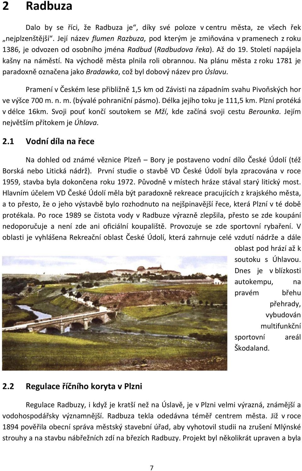 Na východě města plnila roli obrannou. Na plánu města z roku 1781 je paradoxně označena jako Bradawka, což byl dobový název pro Úslavu.