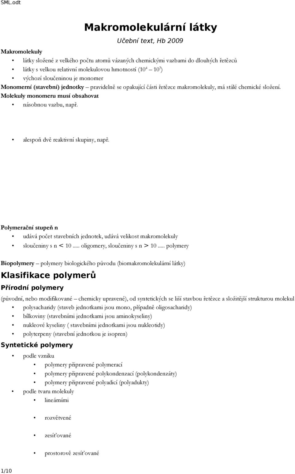 alespoň dvě reaktivní skupiny, např. Polymerační stupeň n udává počet stavebních jednotek, udává velikost makromolekuly sloučeniny s n < 10... oligomery, sloučeniny s n > 10.