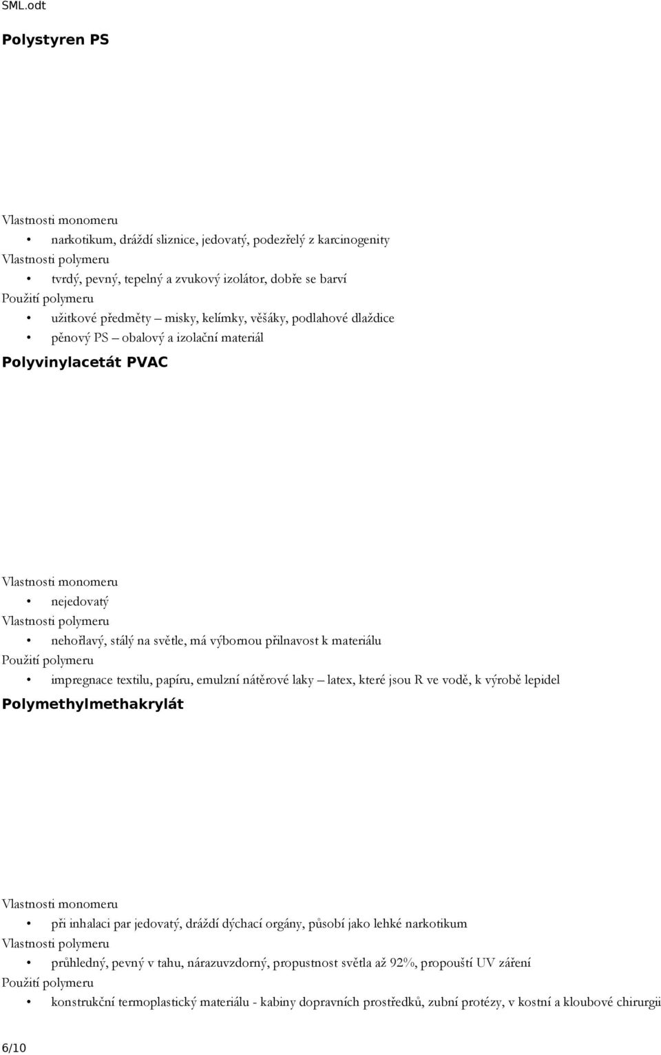 emulzní nátěrové laky latex, které jsou R ve vodě, k výrobě lepidel Polymethylmethakrylát při inhalaci par jedovatý, dráždí dýchací orgány, působí jako lehké narkotikum průhledný,