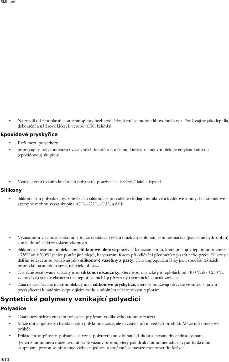 lineárních polymerů. používají se k výrobě laků a lepidel. Silikony Silikony jsou polysiloxany. V řetězcích silikonů se pravidelně střídají křemíkové a kyslíkové atomy.