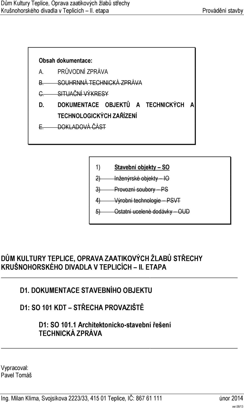 DOKLADOVÁ ČÁST 1) Stavební objekty SO 2) Inženýrské objekty IO 3) Provozní soubory PS 4) Výrobní technologie PSVT 5) Ostatní ucelené