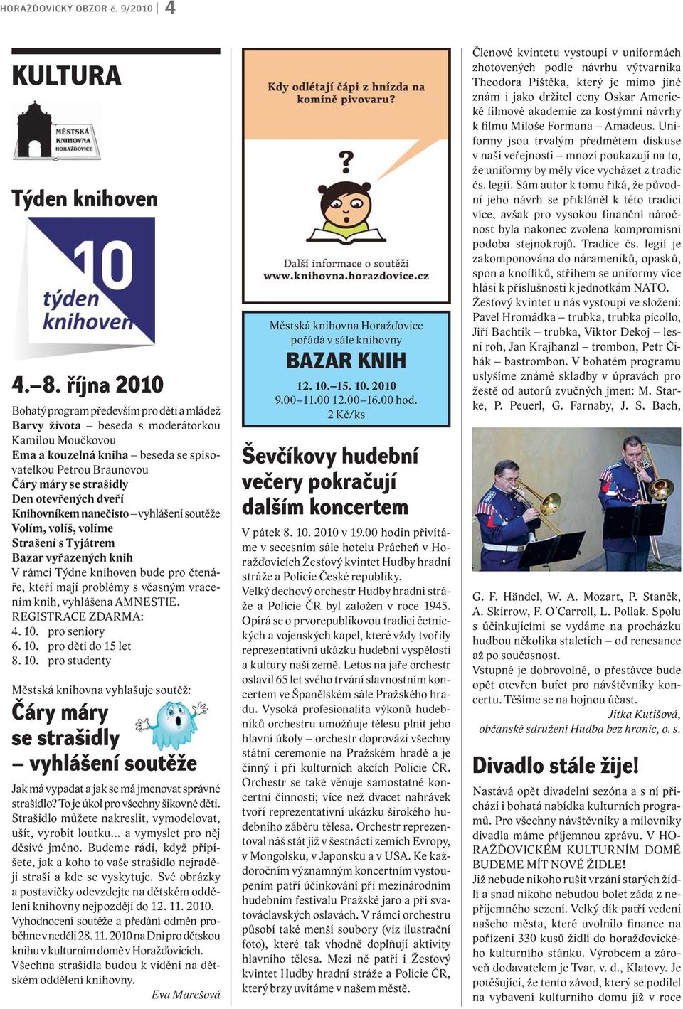 otevřených dveří Knihovníkem nanečisto vyhlášení soutěže Volím, volíš, volíme Strašení s Tyjátrem Bazar vyřazených knih V rámci Týdne knihoven bude pro čtenáře, kteří mají problémy s včasným vracením