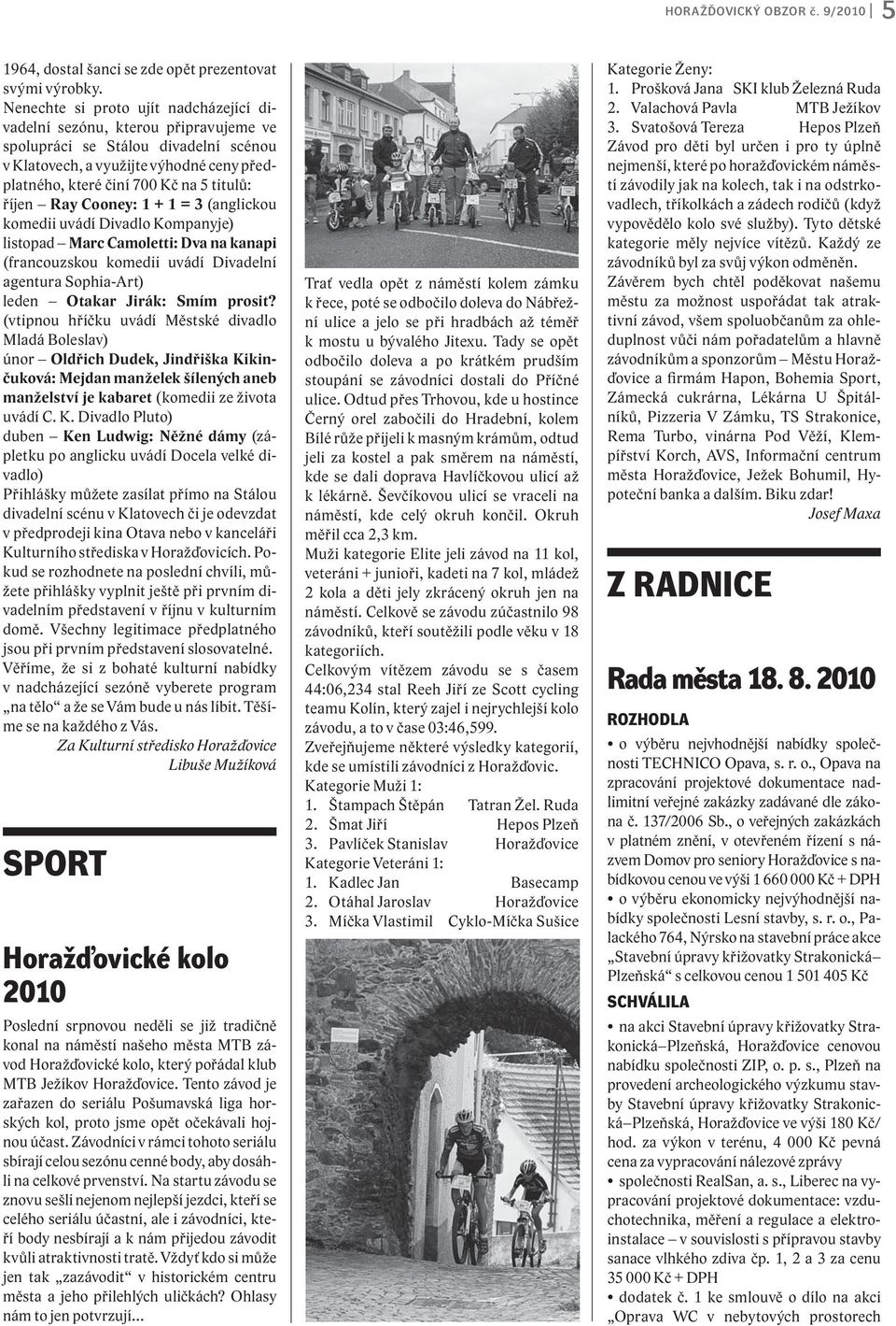 říjen Ray Cooney: 1 + 1 = 3 (anglickou komedii uvádí Divadlo Kompanyje) listopad Marc Camoletti: Dva na kanapi (francouzskou komedii uvádí Divadelní agentura Sophia-Art) leden Otakar Jirák: Smím