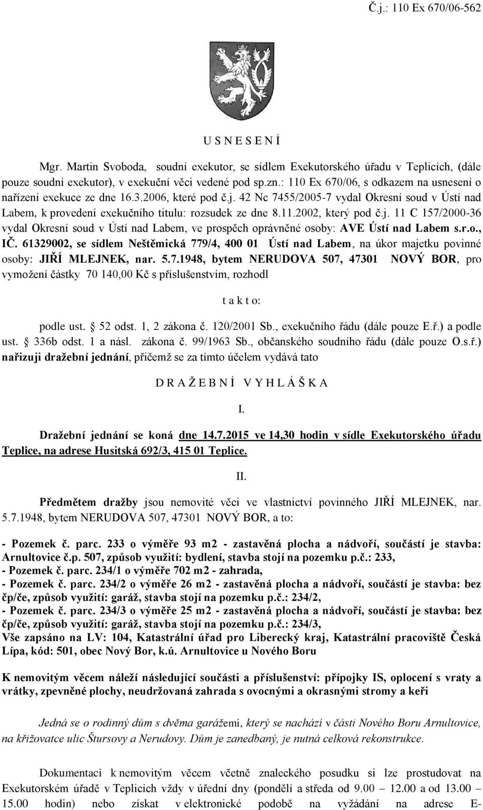 j. 11 C 157/2000-36 vydal Okresní soud v Ústí nad Labem, ve prospěch oprávněné osoby: AVE Ústí nad Labem s.r.o., IČ.