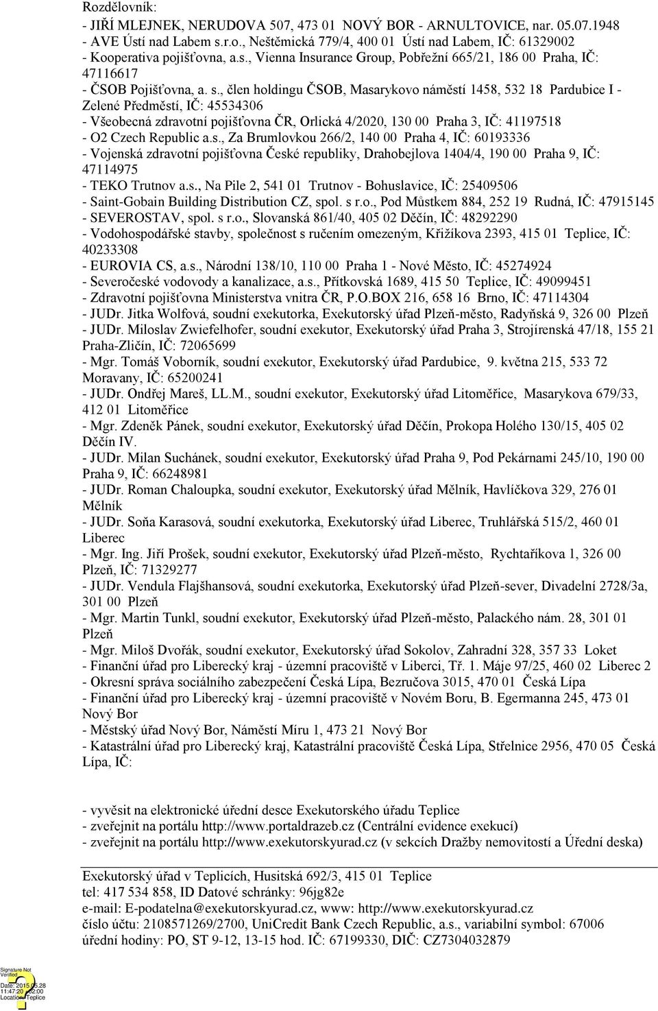 , člen holdingu ČSOB, Masarykovo náměstí 1458, 532 18 Pardubice I - Zelené Předměstí, IČ: 45534306 - Všeobecná zdravotní pojišťovna ČR, Orlická 4/2020, 130 00 Praha 3, IČ: 41197518 - O2 Czech