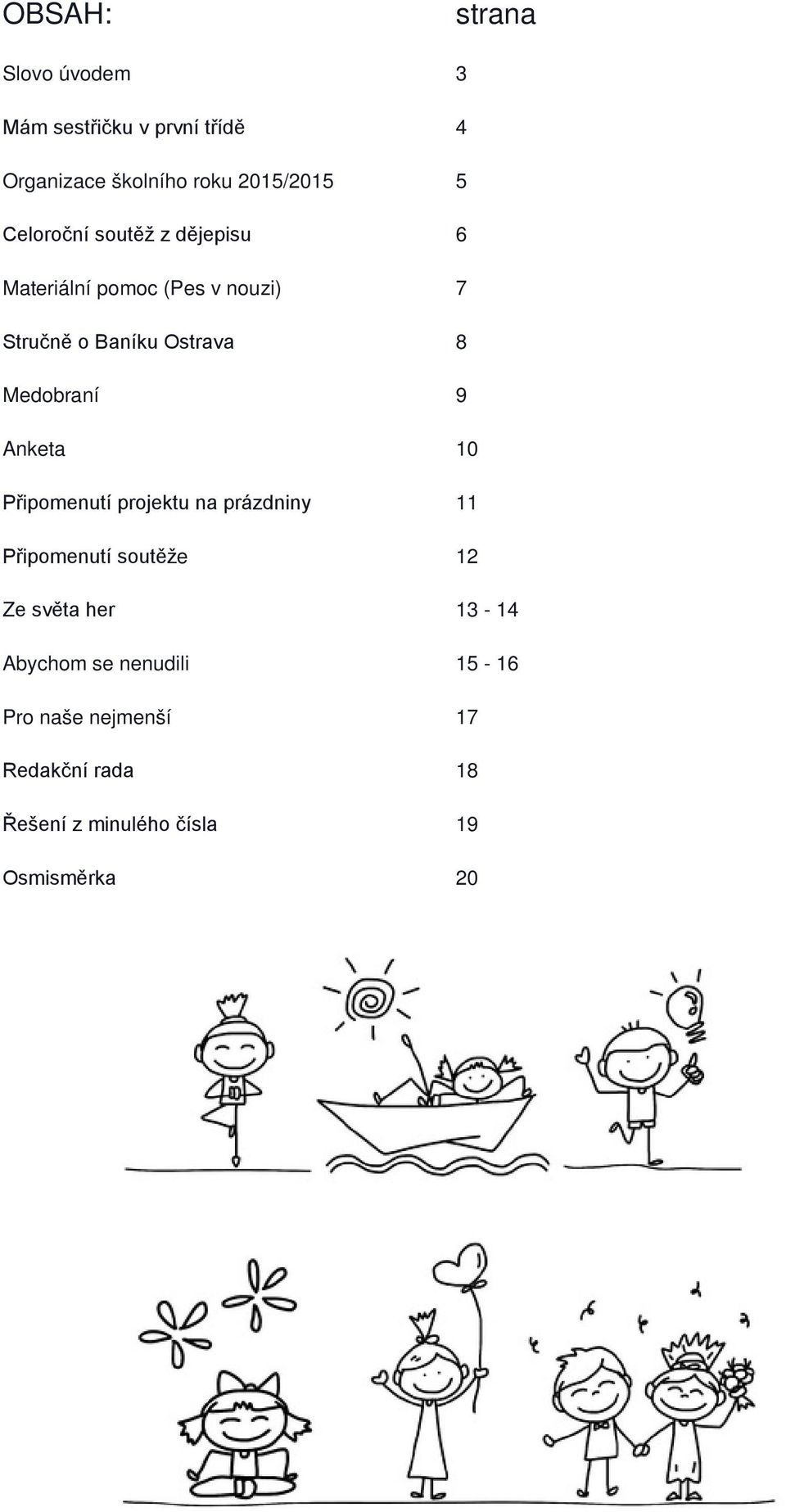 Medobraní 9 Anketa 10 Připomenutí projektu na prázdniny 11 Připomenutí soutěže 12 Ze světa her