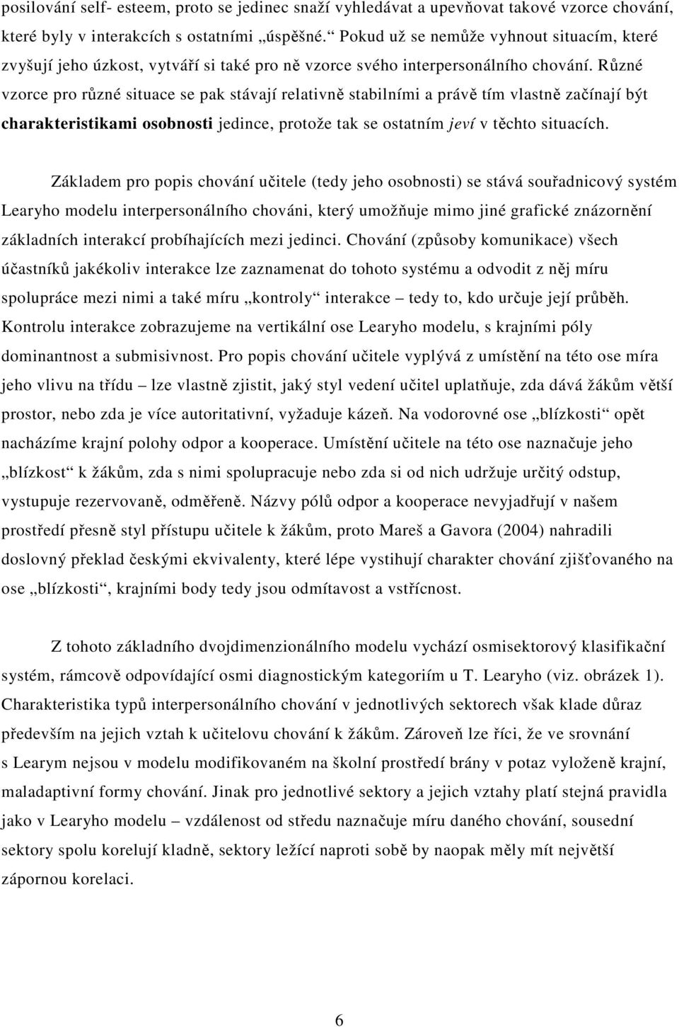 Různé vzorce pro různé situace se pak stávají relativně stabilními a právě tím vlastně začínají být charakteristikami osobnosti jedince, protože tak se ostatním jeví v těchto situacích.