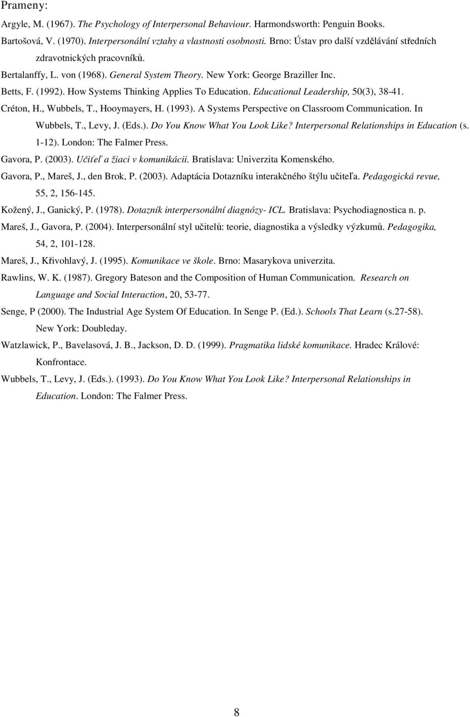 How Systems Thinking Applies To Education. Educational Leadership, 50(3), 38-41. Créton, H., Wubbels, T., Hooymayers, H. (1993). A Systems Perspective on Classroom Communication. In Wubbels, T.