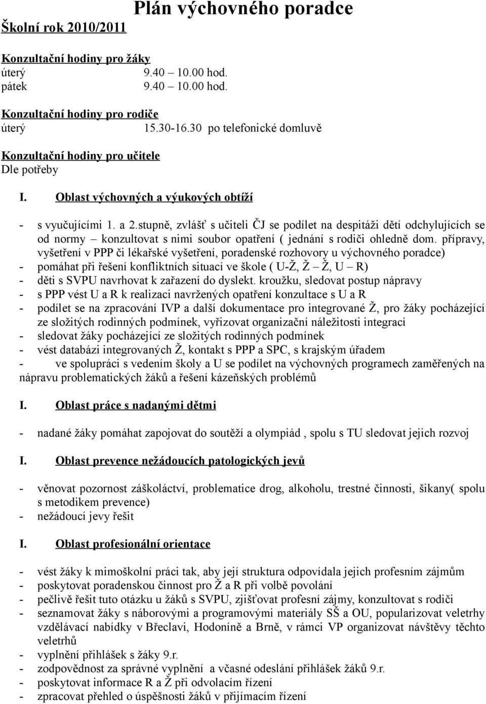 stupně, zvlášť s učiteli ČJ se podílet na despitáži dětí odchylujících se od normy konzultovat s nimi soubor opatření ( jednání s rodiči ohledně dom.