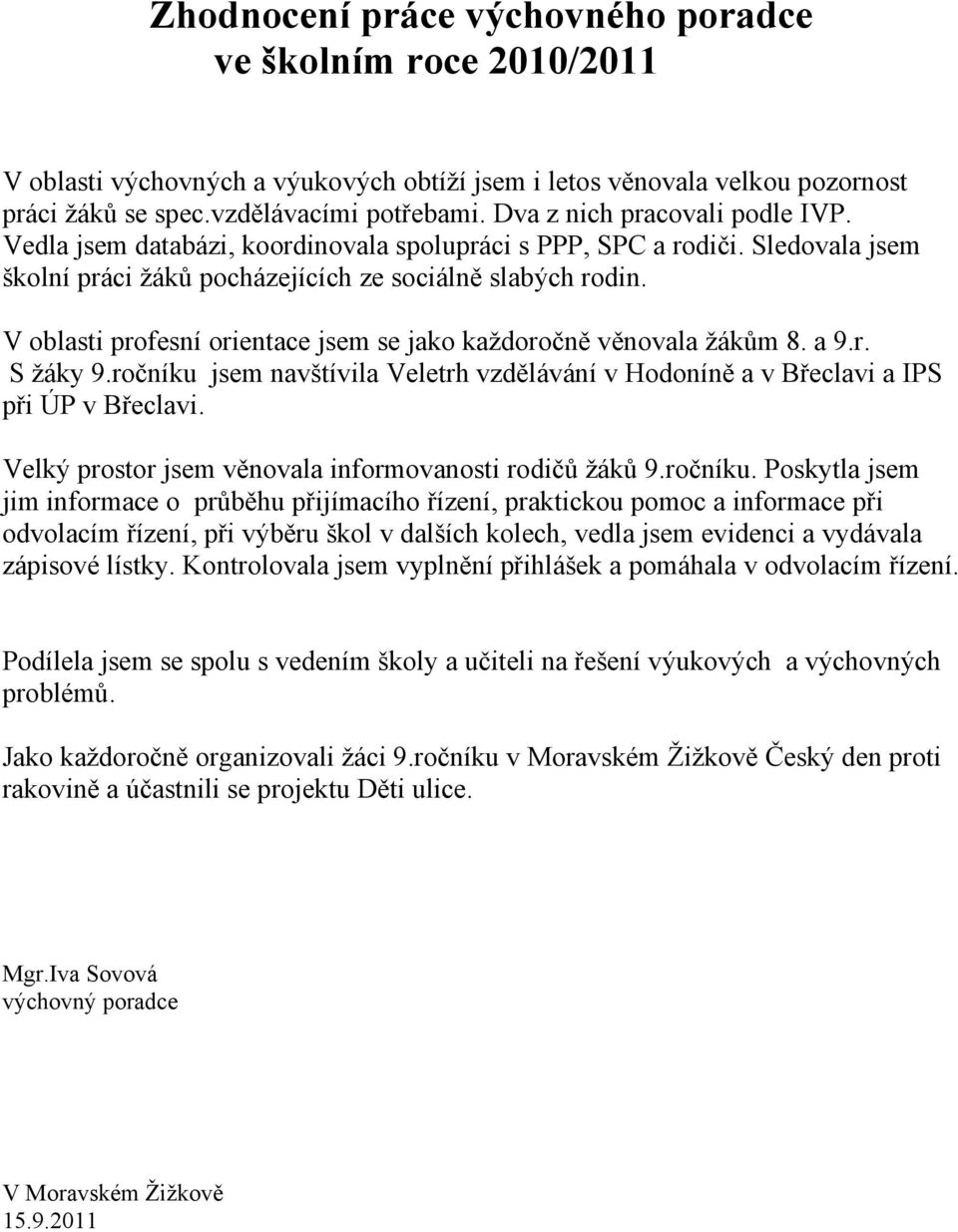 V oblasti profesní orientace jsem se jako každoročně věnovala žákům 8. a 9.r. S žáky 9.ročníku jsem navštívila Veletrh vzdělávání v Hodoníně a v Břeclavi a IPS při ÚP v Břeclavi.