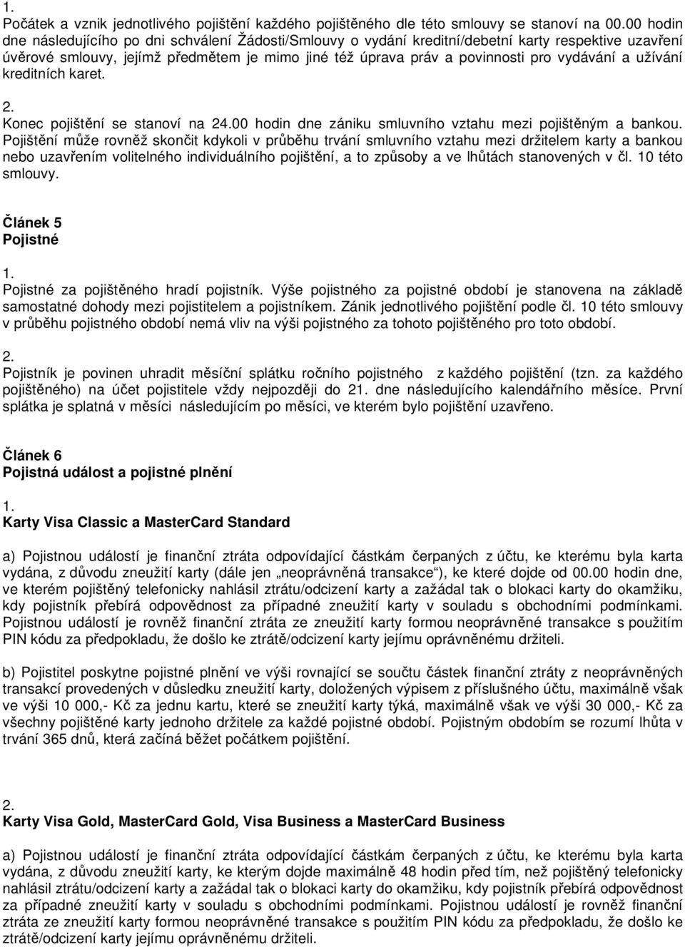 vydávání a užívání kreditních karet. Konec pojištění se stanoví na 24.00 hodin dne zániku smluvního vztahu mezi pojištěným a bankou.