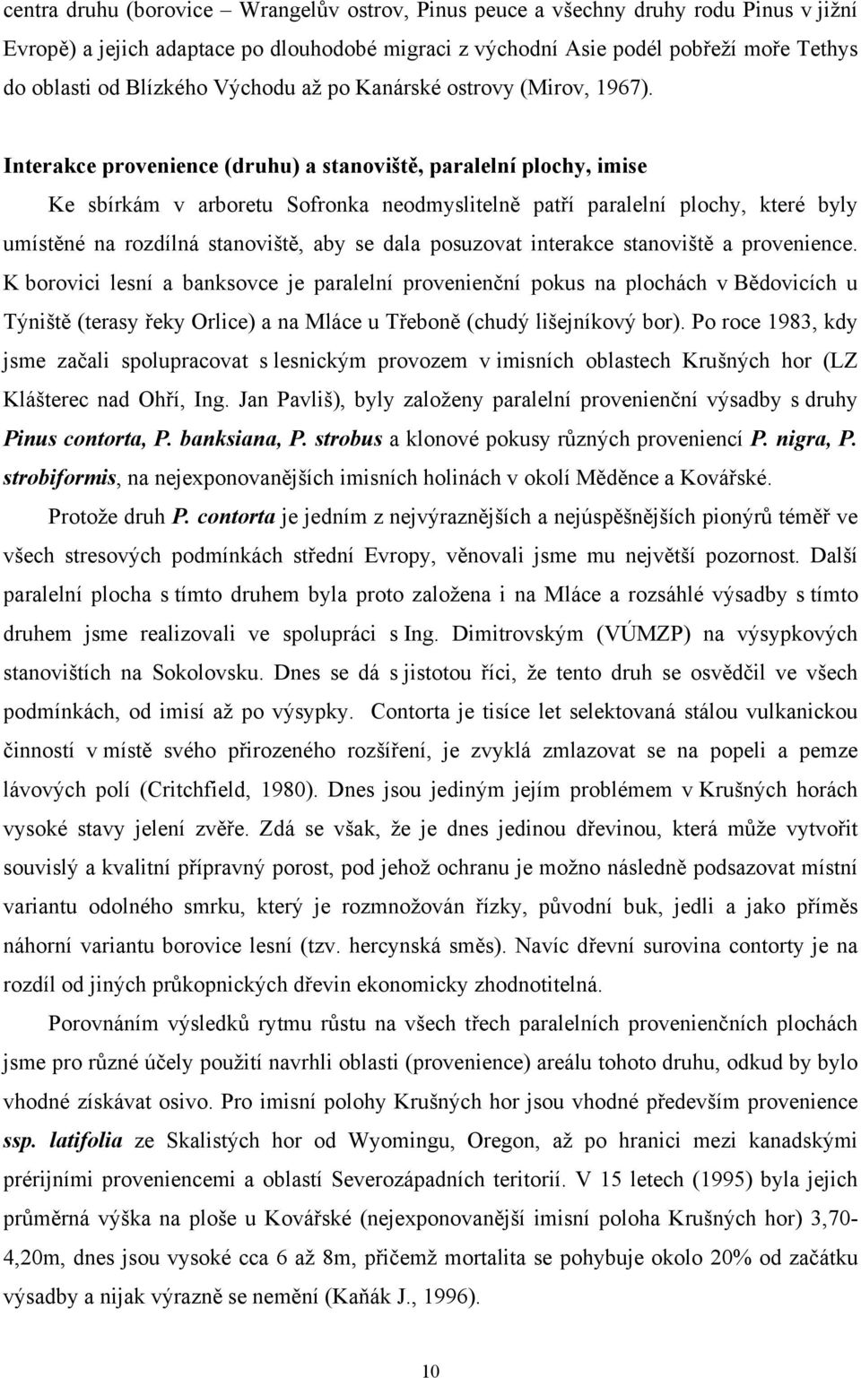 Interakce provenience (druhu) a stanoviště, paralelní plochy, imise Ke sbírkám v arboretu Sofronka neodmyslitelně patří paralelní plochy, které byly umístěné na rozdílná stanoviště, aby se dala