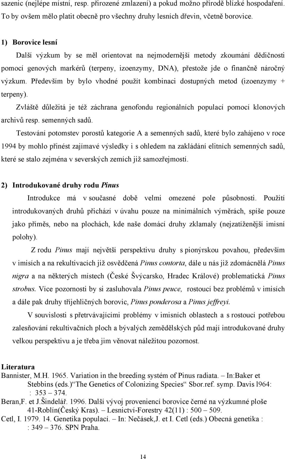 Především by bylo vhodné použít kombinaci dostupných metod (izoenzymy + terpeny). Zvláště důležitá je též záchrana genofondu regionálních populací pomocí klonových archivů resp. semenných sadů.