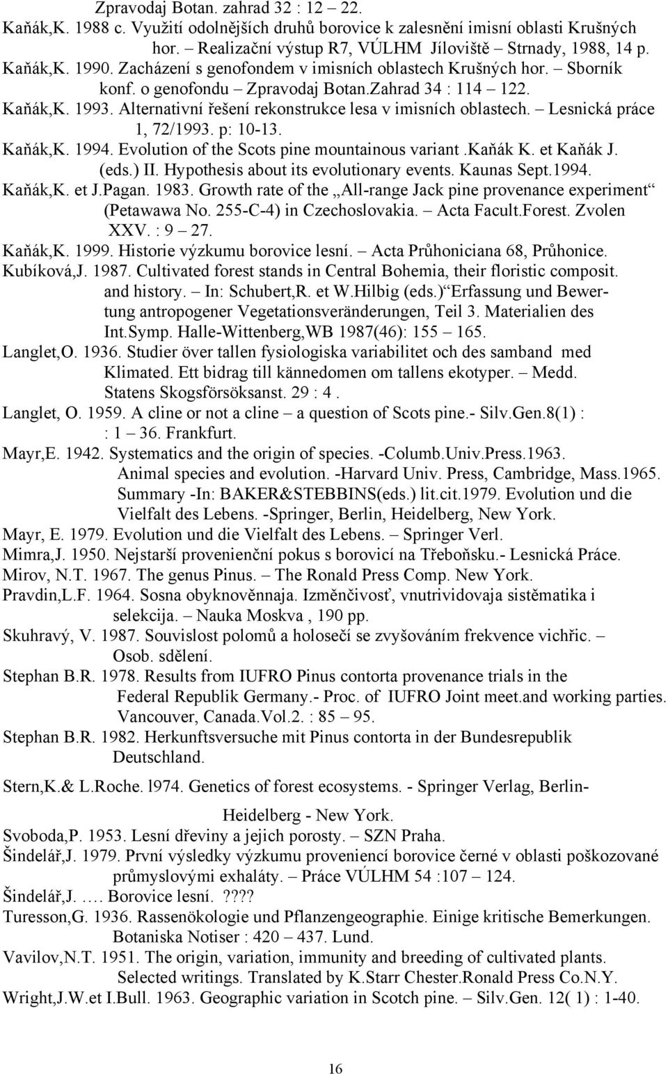 Lesnická práce 1, 72/1993. p: 10-13. Kaňák,K. 1994. Evolution of the Scots pine mountainous variant.kaňák K. et Kaňák J. (eds.) II. Hypothesis about its evolutionary events. Kaunas Sept.1994. Kaňák,K. et J.