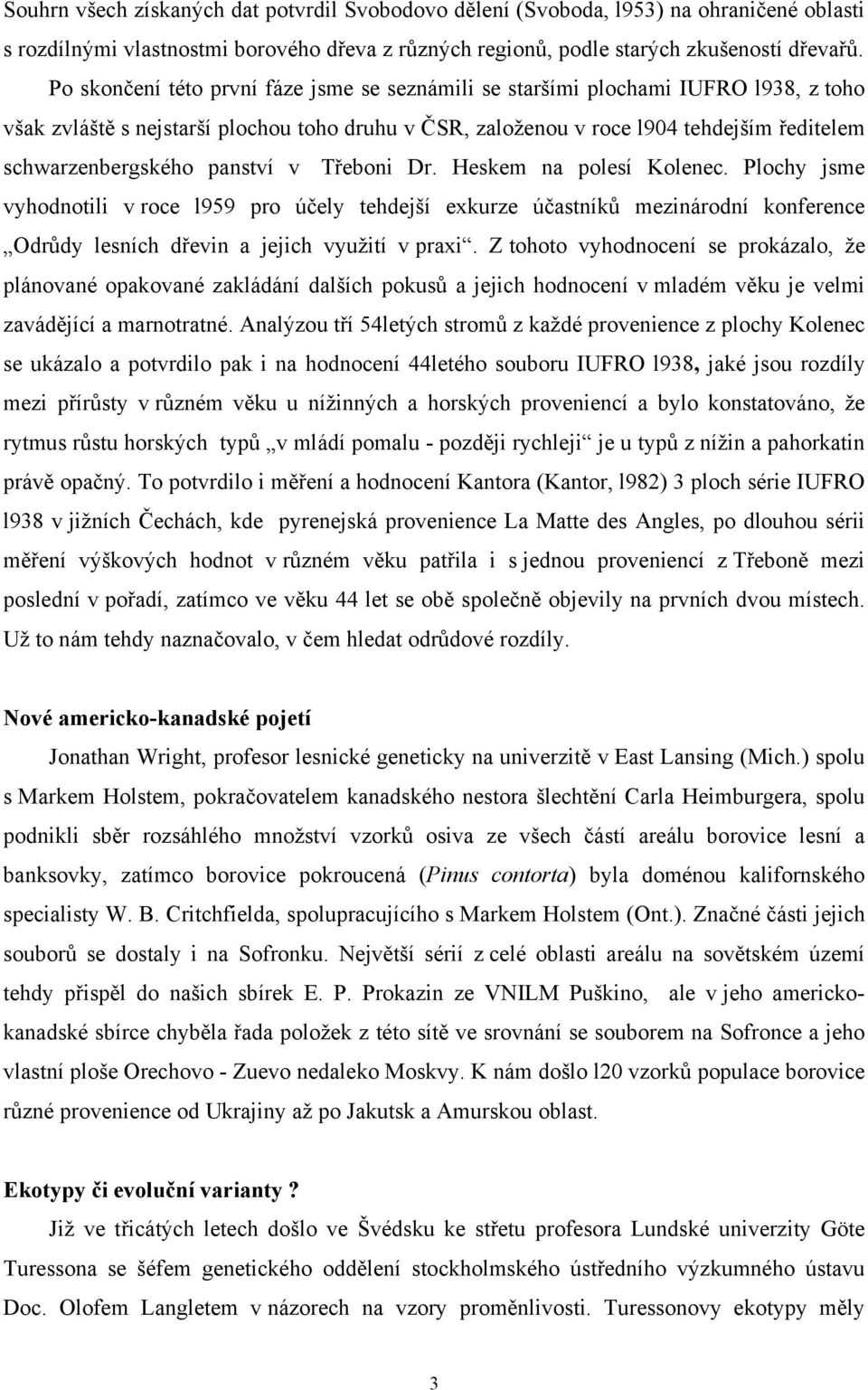 panství v Třeboni Dr. Heskem na polesí Kolenec. Plochy jsme vyhodnotili v roce l959 pro účely tehdejší exkurze účastníků mezinárodní konference Odrůdy lesních dřevin a jejich využití v praxi.