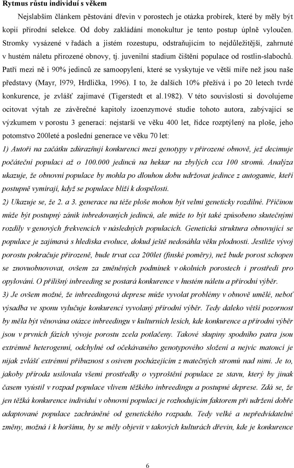 juvenilní stadium čištění populace od rostlin-slabochů. Patří mezi ně i 90% jedinců ze samoopylení, které se vyskytuje ve větší míře než jsou naše představy (Mayr, l979, Hrdlička, 1996).