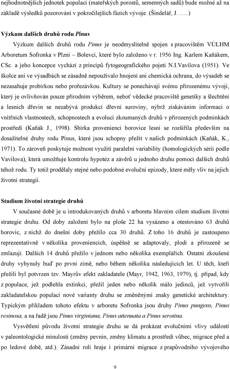 Karlem Kaňákem, CSc. a jeho koncepce vychází z principů fytogeografického pojetí N.I.Vavilova (1951).