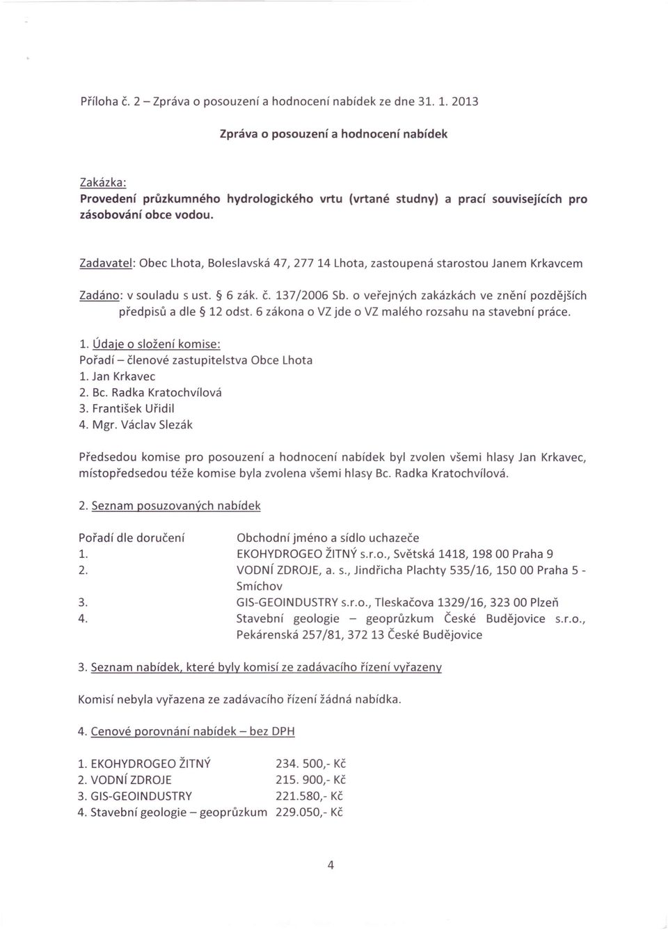 Zadavatel: Obec Lhota, Boleslavská 47, 277 14 Lhota, zastoupená starostou Janem Krkavcem Zadáno: v souladu s ust. 6 zák. č. 137/2006 Sb.