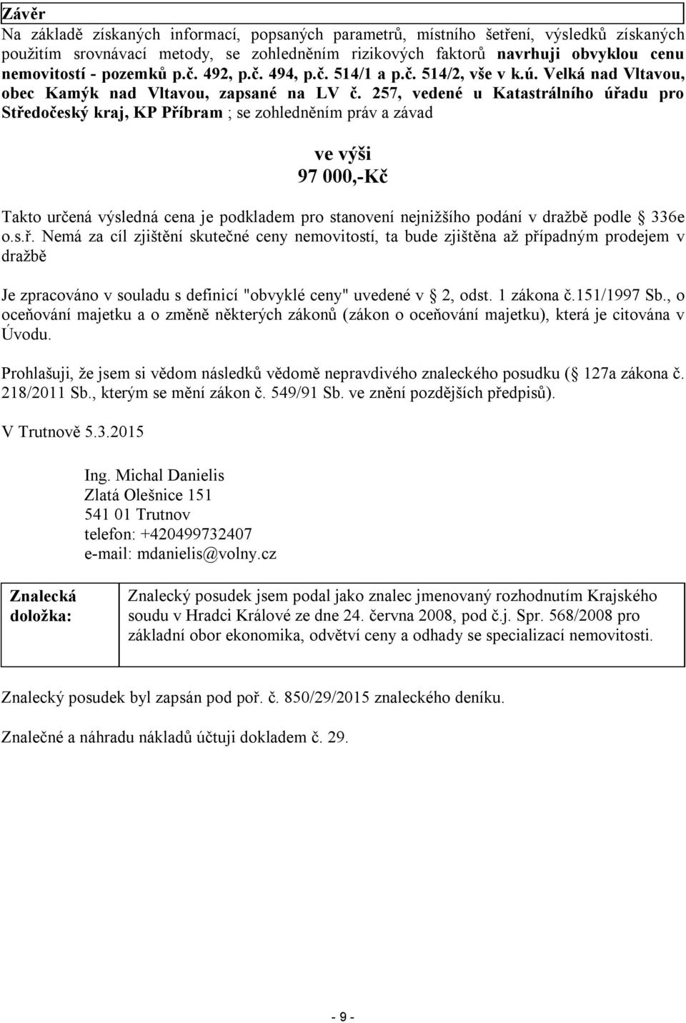 257, vedené u Katastrálního úřadu pro Středočeský kraj, KP Příbram ; se zohledněním práv a závad ve výši 97 000,-Kč Takto určená výsledná cena je podkladem pro stanovení nejnižšího podání v dražbě