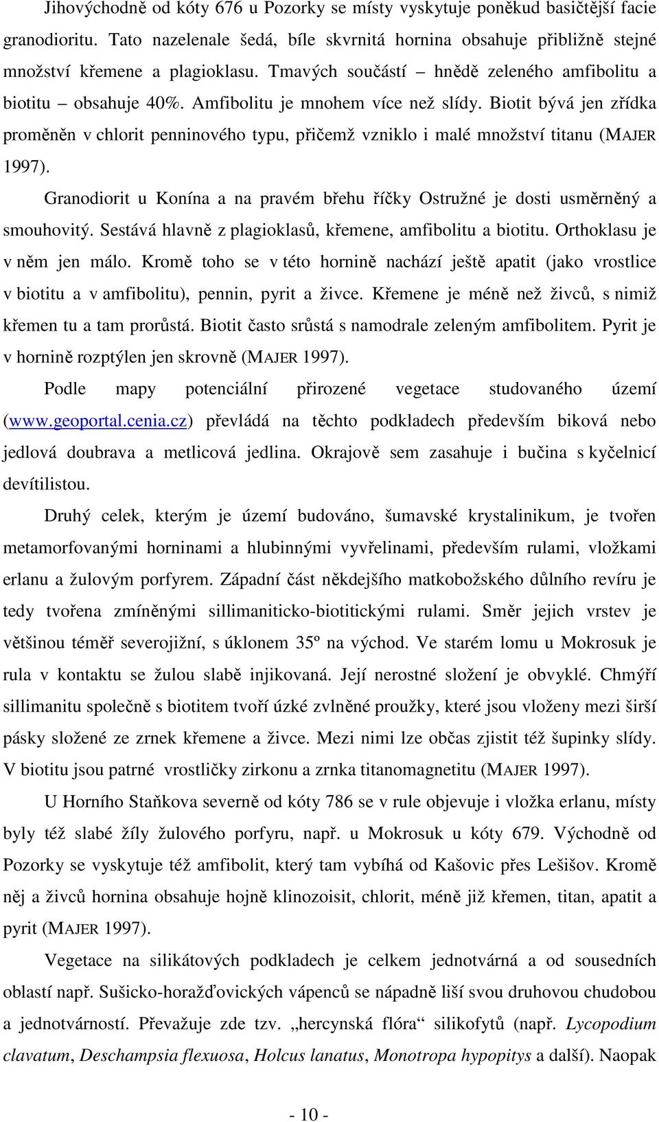 Biotit bývá jen zřídka proměněn v chlorit penninového typu, přičemž vzniklo i malé množství titanu (MAJER 997). Granodiorit u Konína a na pravém břehu říčky Ostružné je dosti usměrněný a smouhovitý.