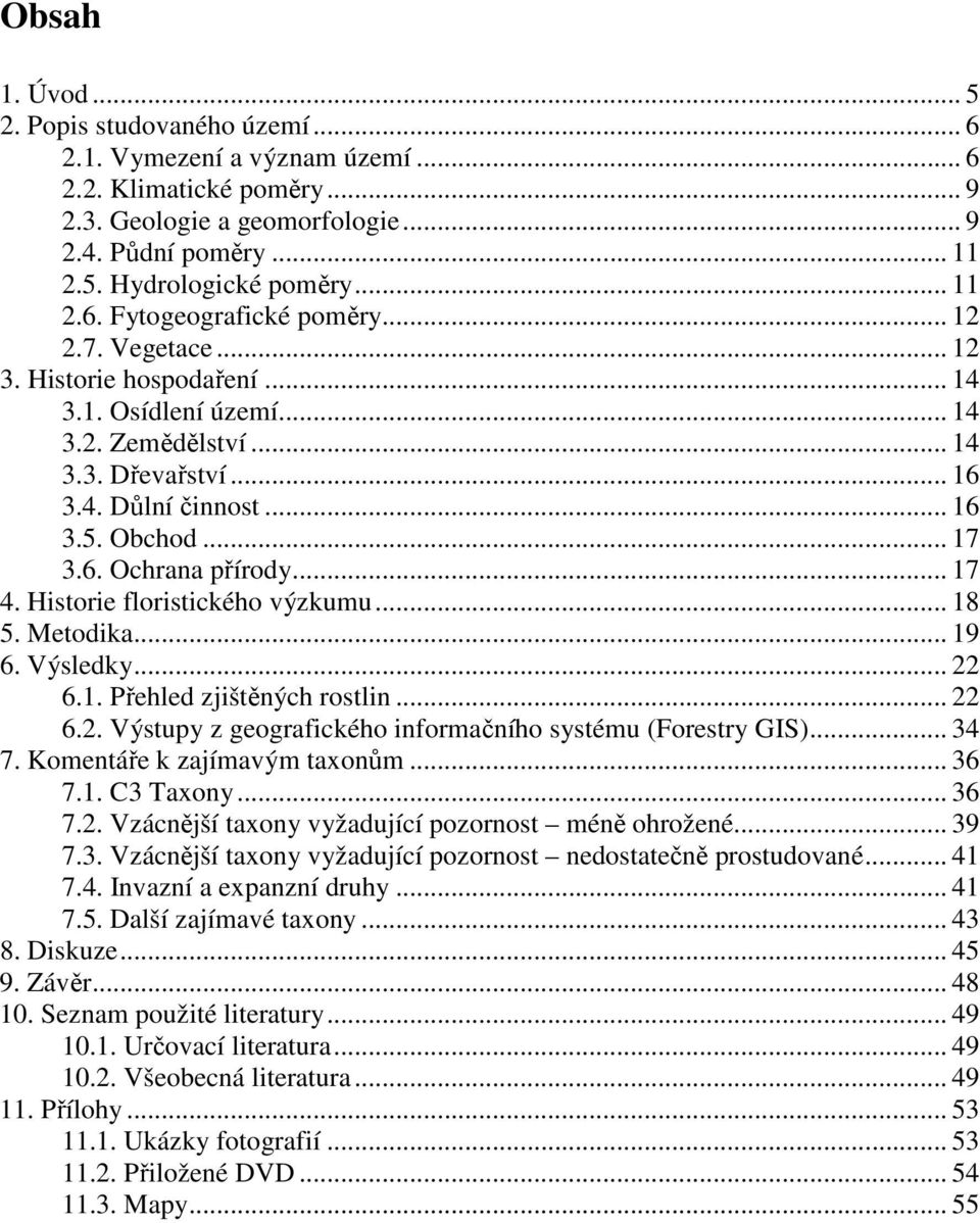 Historie floristického výzkumu.... Metodika... 9 6. Výsledky... 6.. Přehled zjištěných rostlin... 6.. Výstupy z geografického informačního systému (Forestry GIS)... 34 7.