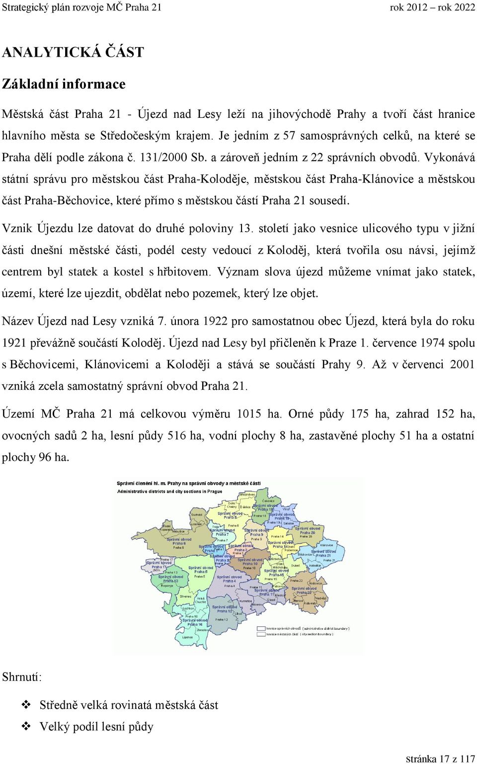 Vykonává státní správu pro městskou část Praha-Koloděje, městskou část Praha-Klánovice a městskou část Praha-Běchovice, které přímo s městskou částí Praha 21 sousedí.