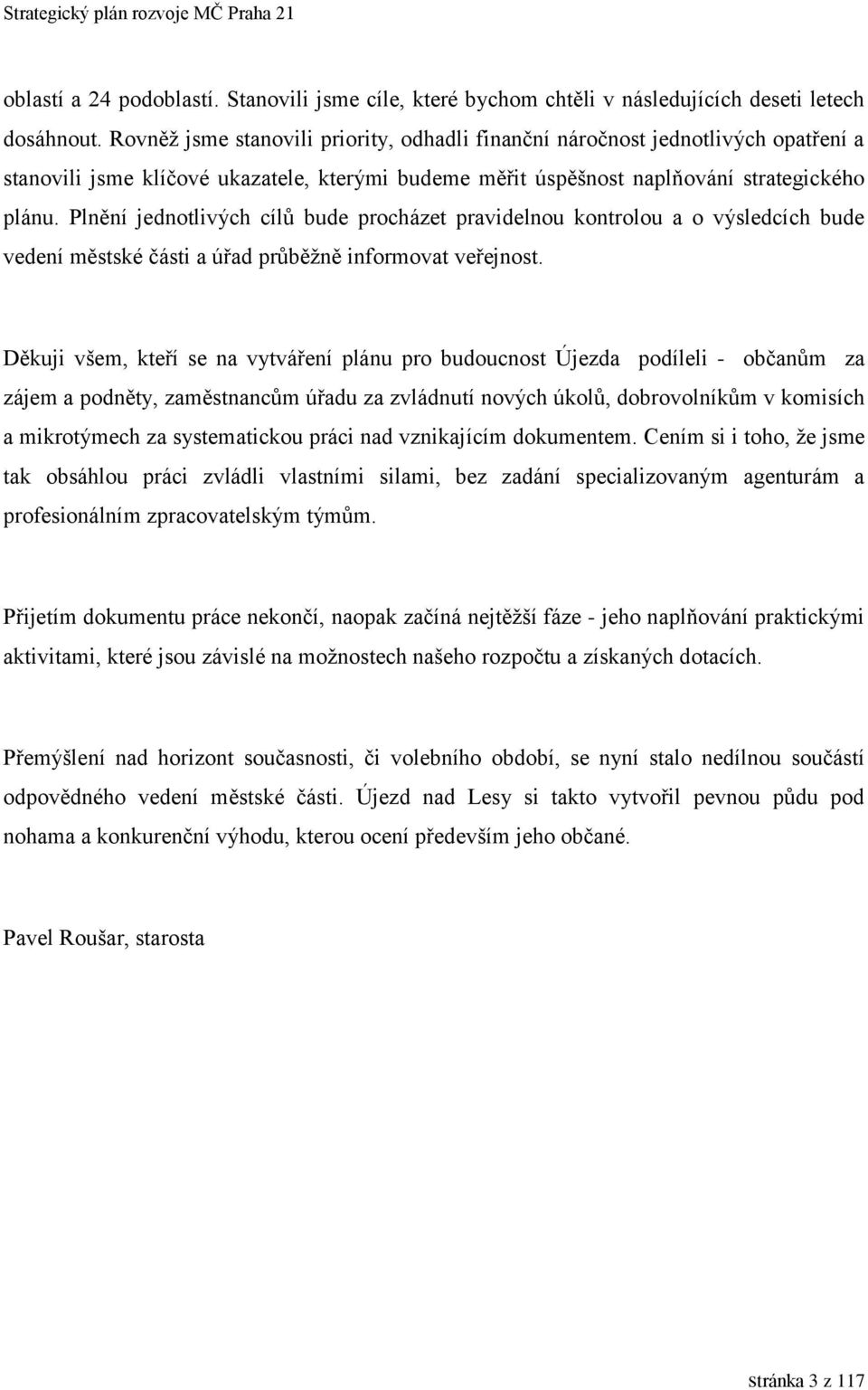 Plnění jednotlivých cílů bude procházet pravidelnou kontrolou a o výsledcích bude vedení městské části a úřad průběžně informovat veřejnost.