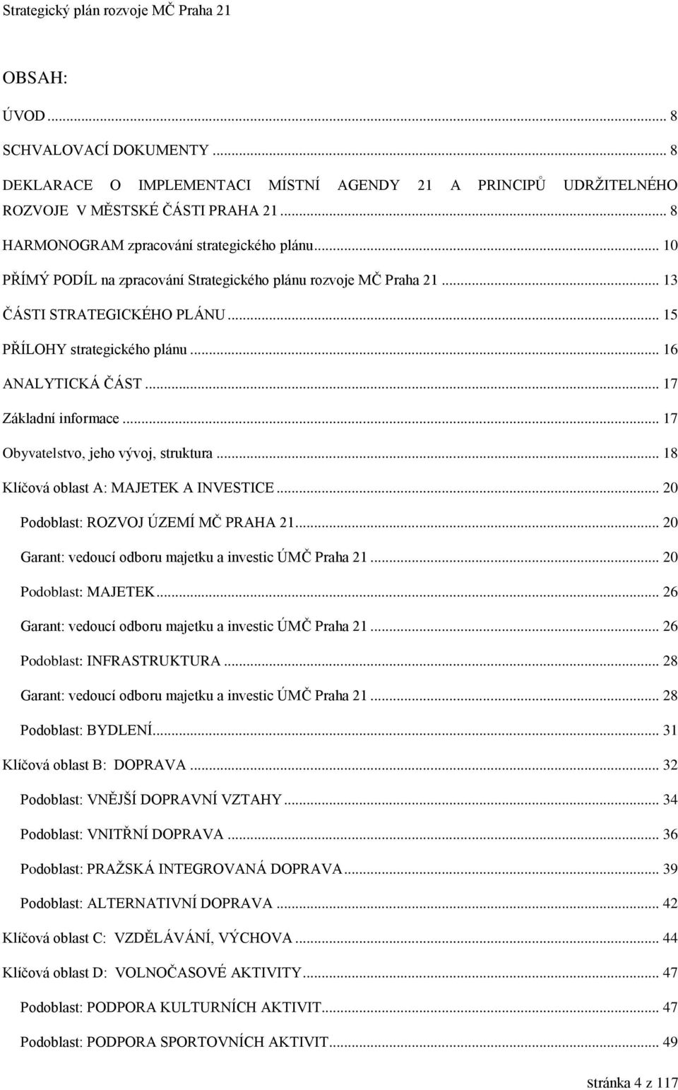 .. 16 ANALYTICKÁ ČÁST... 17 Základní informace... 17 Obyvatelstvo, jeho vývoj, struktura... 18 Klíčová oblast A: MAJETEK A INVESTICE... 20 Podoblast: ROZVOJ ÚZEMÍ MČ PRAHA 21.