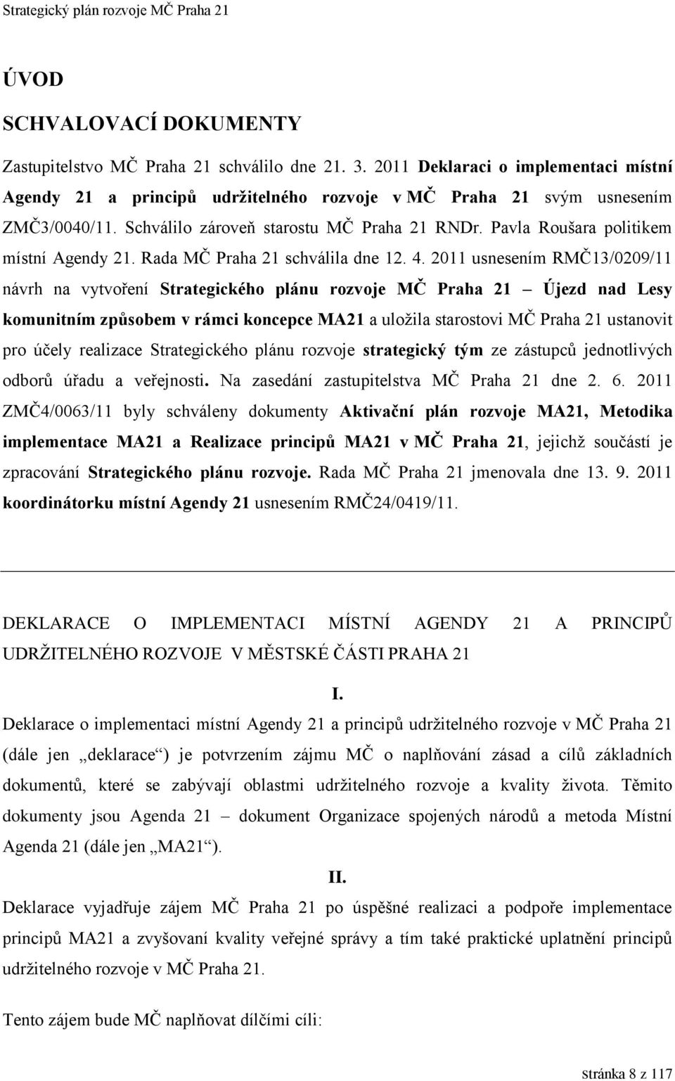 Pavla Roušara politikem místní Agendy 21. Rada MČ Praha 21 schválila dne 12. 4.