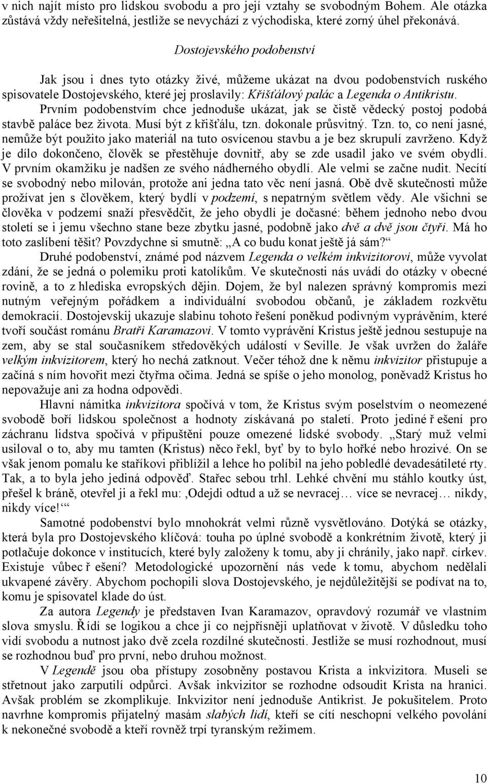 Prvním podobenstvím chce jednoduše ukázat, jak se čistě vědecký postoj podobá stavbě paláce bez života. Musí být z křišťálu, tzn. dokonale průsvitný. Tzn.