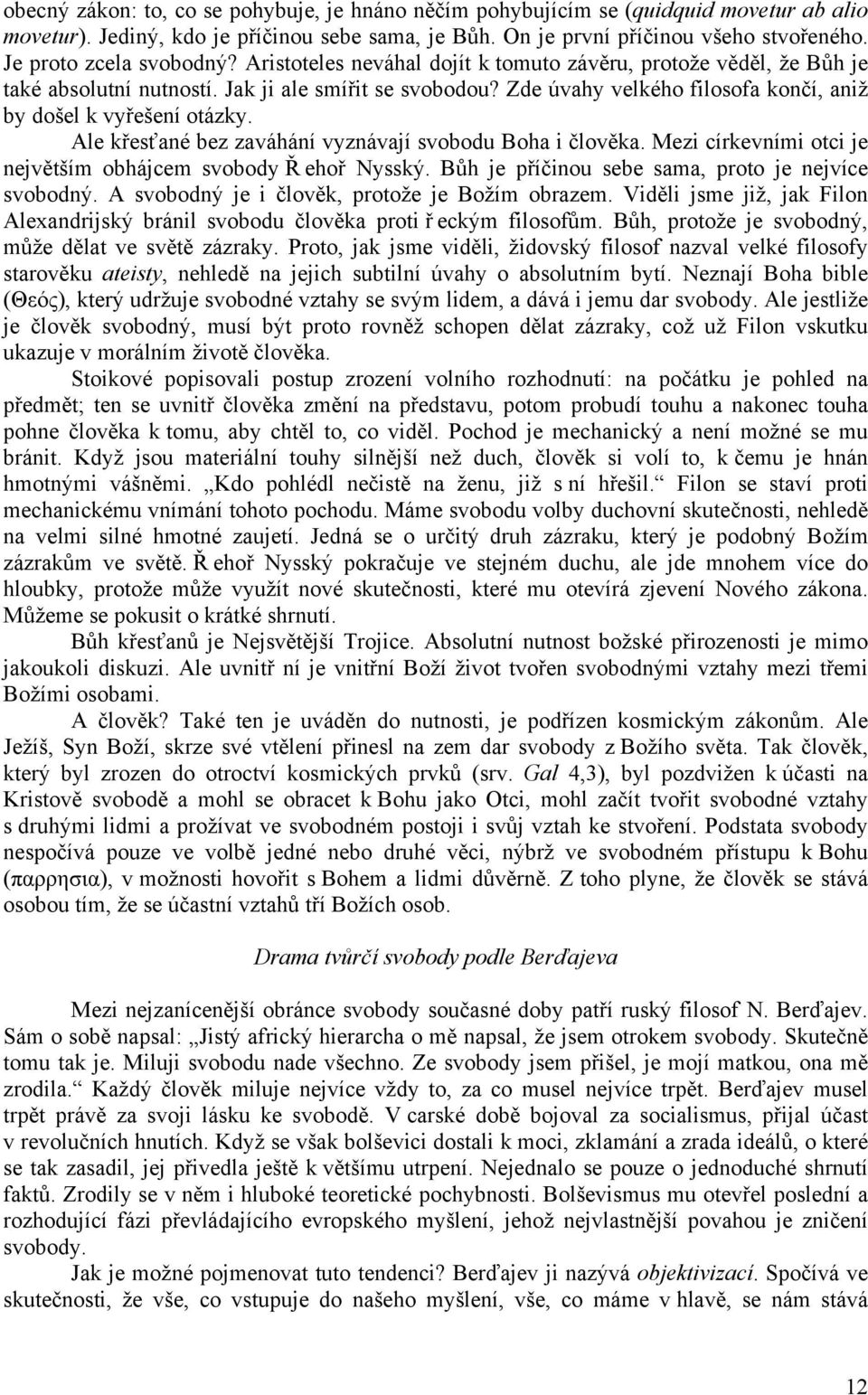 Zde úvahy velkého filosofa končí, aniž by došel k vyřešení otázky. Ale křesťané bez zaváhání vyznávají svobodu Boha i člověka. Mezi církevními otci je největším obhájcem svobody Ř ehoř Nysský.