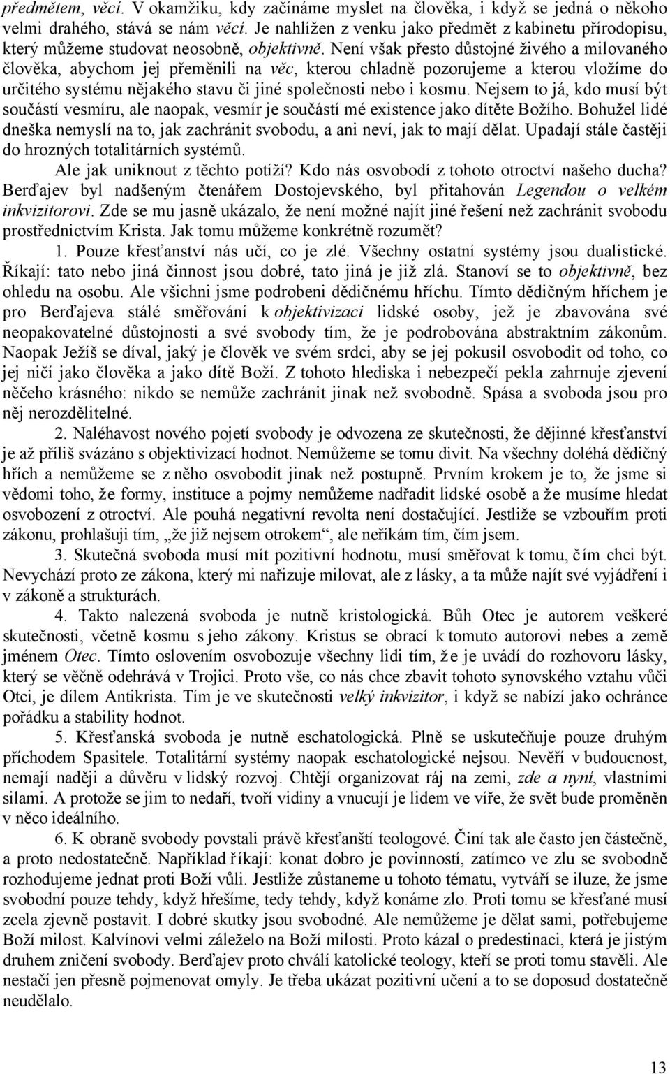 Není však přesto důstojné živého a milovaného člověka, abychom jej přeměnili na věc, kterou chladně pozorujeme a kterou vložíme do určitého systému nějakého stavu či jiné společnosti nebo i kosmu.