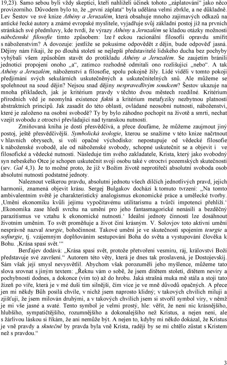 předmluvy, kde tvrdí, že výrazy Athény a Jeruzalém se kladou otázky možnosti náboženské filosofie tímto způsobem: lze ř eckou racionální filosofii opravdu smířit s náboženstvím?