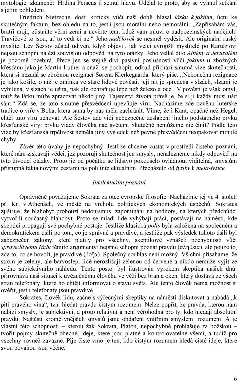 Zapřísahám vás, bratři moji, zůstaňte věrni zemi a nevěřte těm, kdož vám mluví o nadpozemských nadějích! Travičové to jsou, ať to vědí či ne. Jeho nadčlověk se nesměl vyděsit.