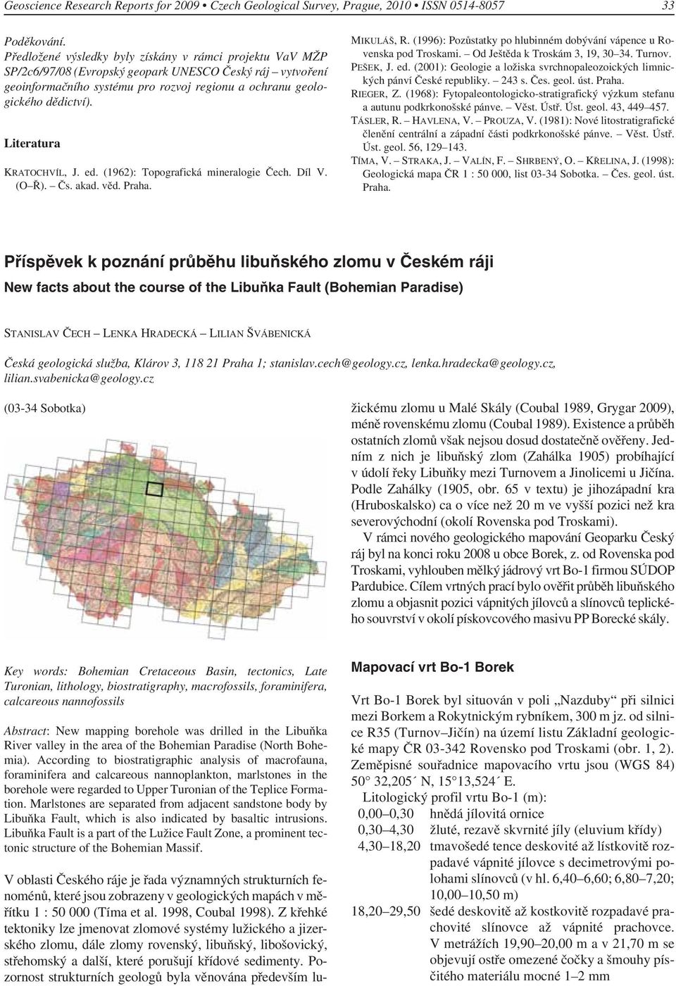 Literatura KRATOCHVÍL, J. ed. (1962): Topografická mineralogie Čech. Díl V. (O Ř). Čs. akad. věd. Praha. MIKULÁŠ, R. (1996): Pozůstatky po hlubinném dobývání vápence u Rovenska pod Troskami.