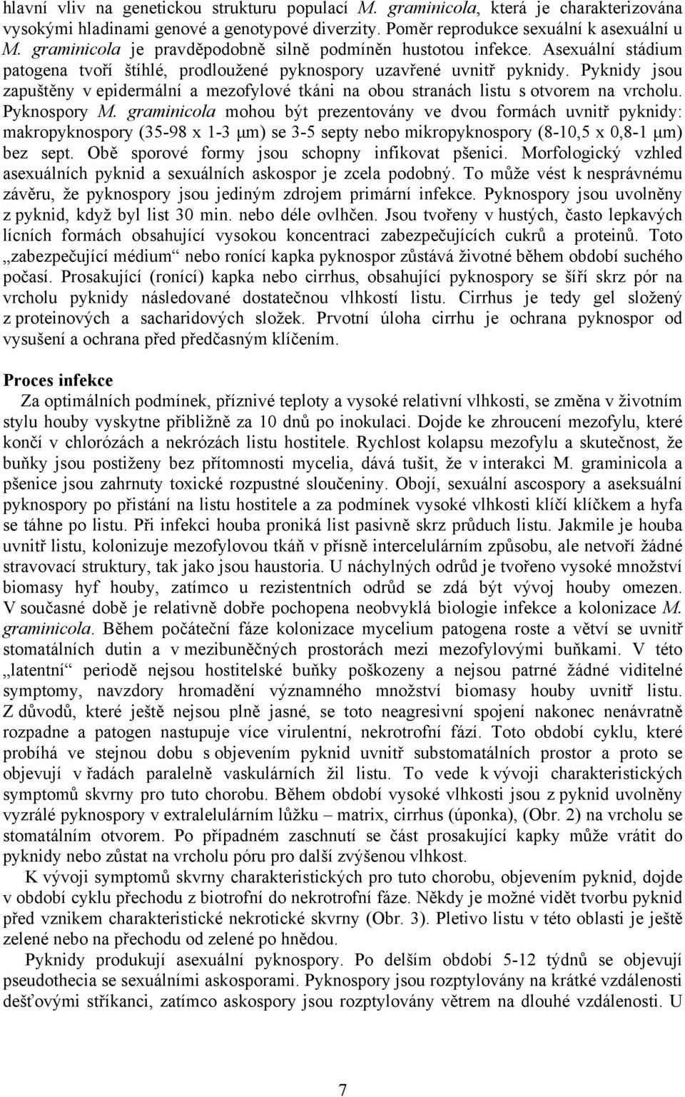 Pyknidy jsou zapuštěny v epidermální a mezofylové tkáni na obou stranách listu s otvorem na vrcholu. Pyknospory M.