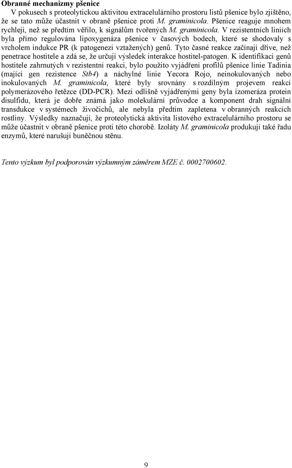 V rezistentních liniích byla přímo regulována lipoxygenáza pšenice v časových bodech, které se shodovaly s vrcholem indukce PR (k patogenezi vztažených) genů.