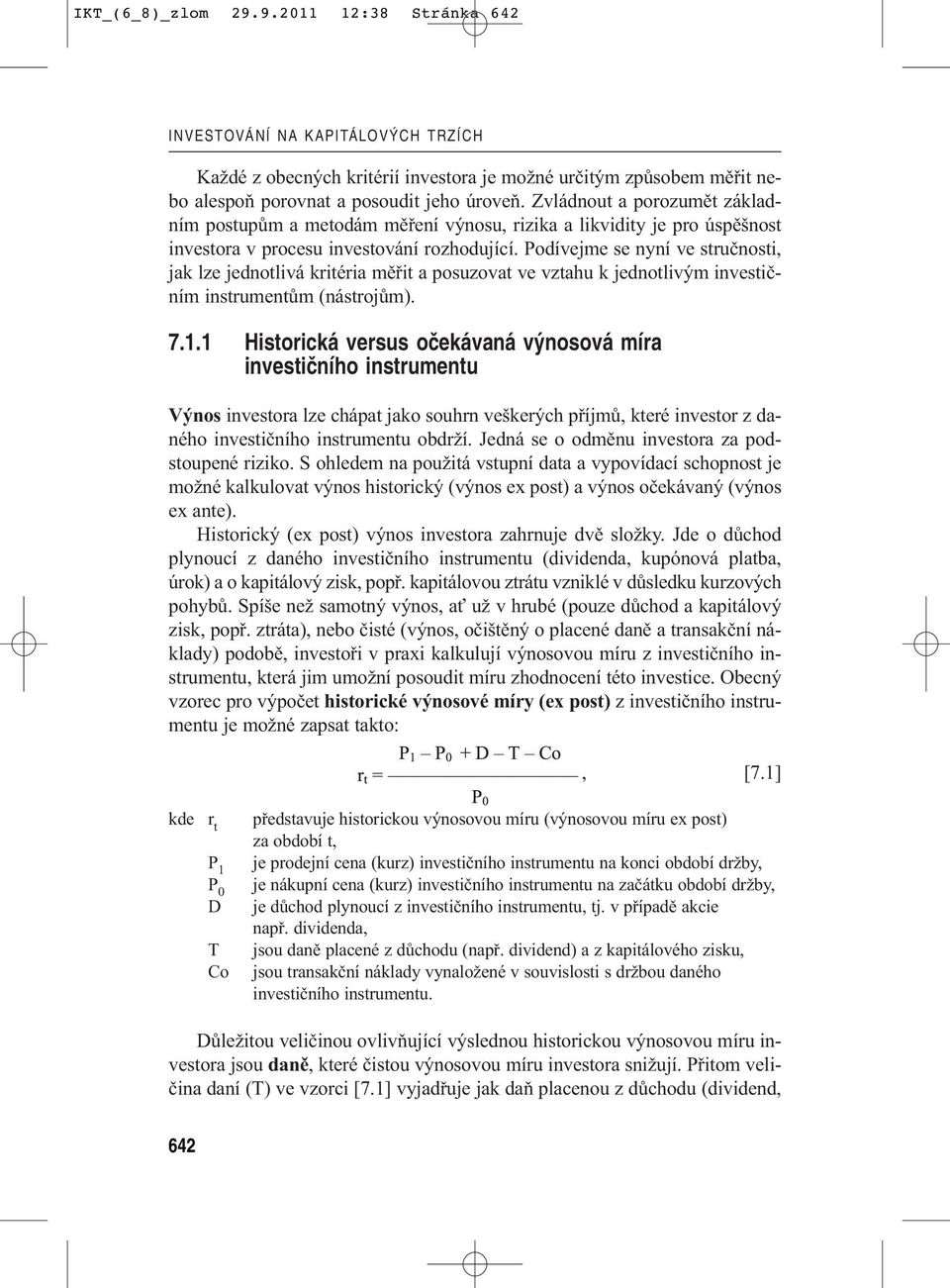 Podívejme se nyní ve stručnosti, jak lze jednotlivá kritéria měřit a posuzovat ve vztahu k jednotlivým investičním instrumentům (nástrojům). 7.1.