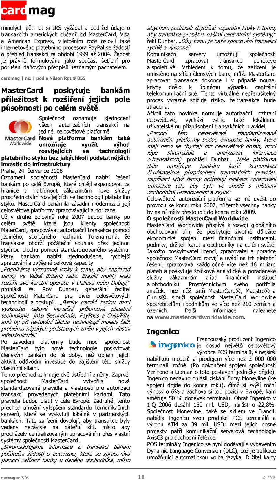 cardmag mz podle Nilson Rpt # 855 MasterCard poskytuje bankám příležitost k rozšíření jejich pole působnosti po celém světě Společnost oznamuje sjednocení všech autorizačních transakcí na jediné,