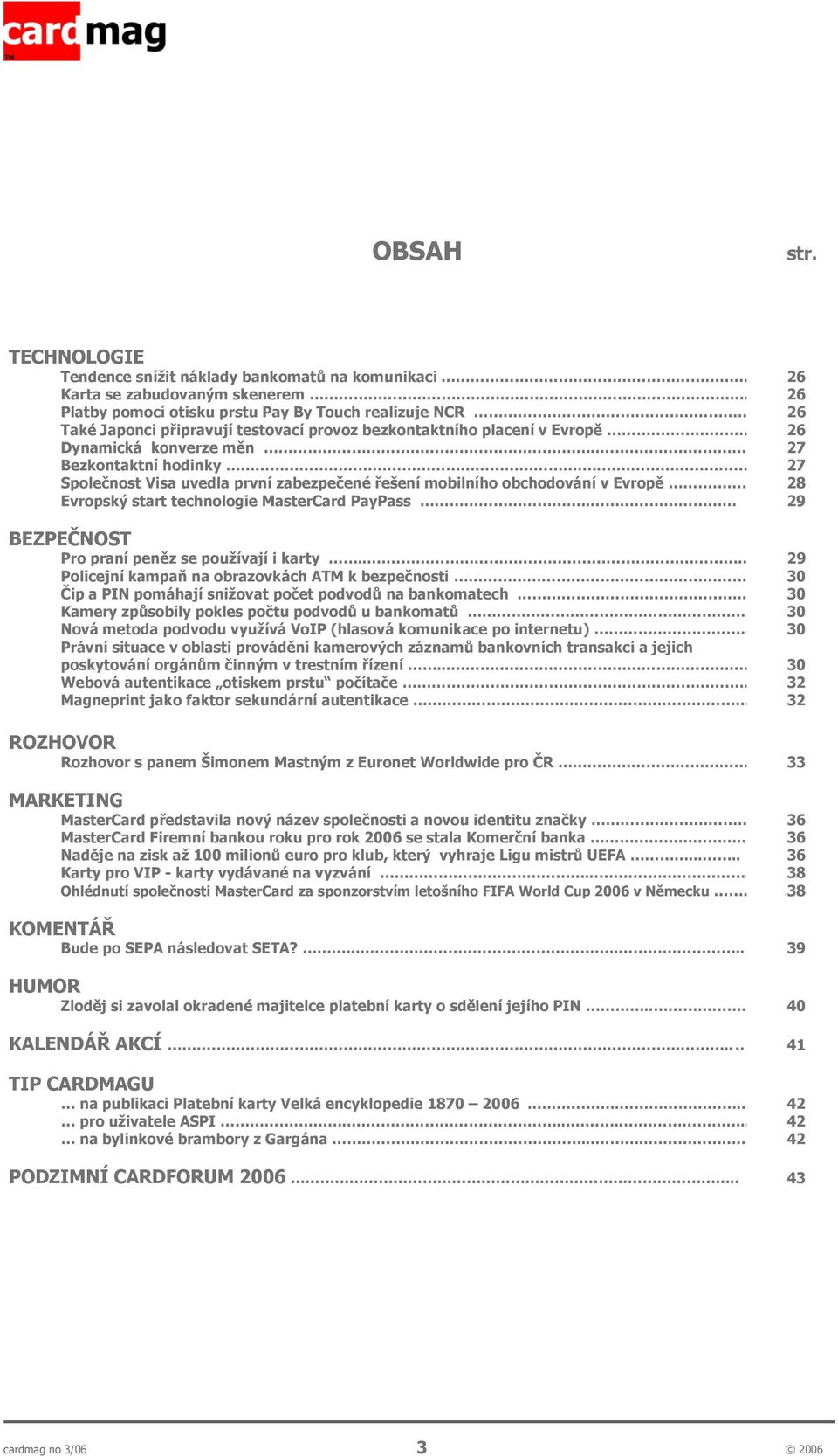 . 27 Společnost Visa uvedla první zabezpečené řešení mobilního obchodování v Evropě 28 Evropský start technologie MasterCard PayPass.. 29 BEZPEČNOST Pro praní peněz se používají i karty.